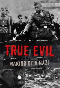 True Evil Making Of A Nazi